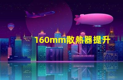 160mm散熱器提升LED散熱效率的關(guān)鍵