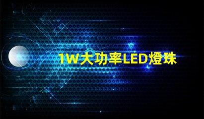 1W大功率LED燈珠高效能照明解決方案的關(guān)鍵