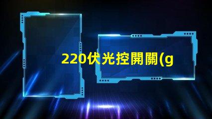 220伏光控開關(guān)如何選擇合適的光控開關(guān)以優(yōu)化能耗