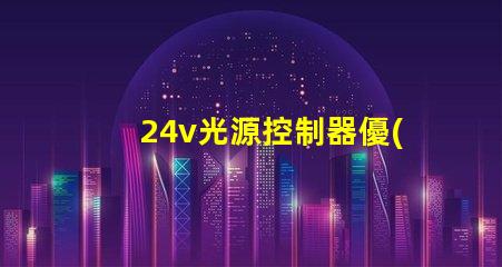 24v光源控制器優(yōu)化照明效果的關(guān)鍵技術(shù)