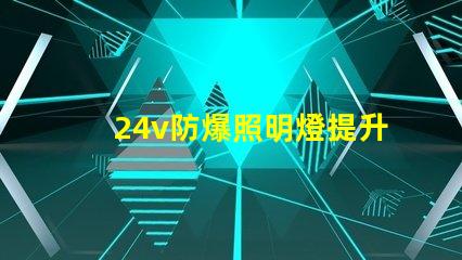 24v防爆照明燈提升安全性的LED解決方案,您準備好了嗎