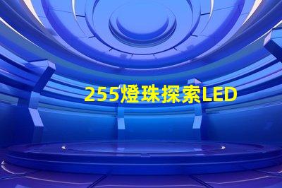 255燈珠探索LED燈珠的亮度與能效優(yōu)勢(shì)