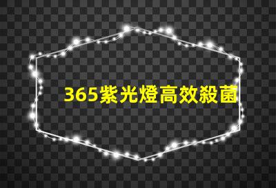 365紫光燈高效殺菌與檢測(cè)的秘密武器