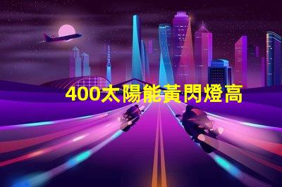 400太陽能黃閃燈高效能與節(jié)能的完美結(jié)合,是否是你的理想選擇