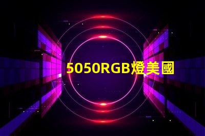 5050RGB燈美國(guó)專利法律合規(guī)要點(diǎn)詳解,如何保護(hù)您的創(chuàng)新