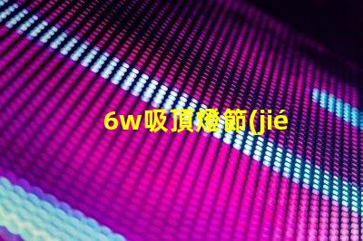 6w吸頂燈節(jié)能與亮度的完美結(jié)合