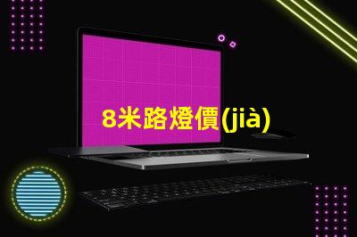 8米路燈價(jià)格探索高性價(jià)比的路燈投資方案