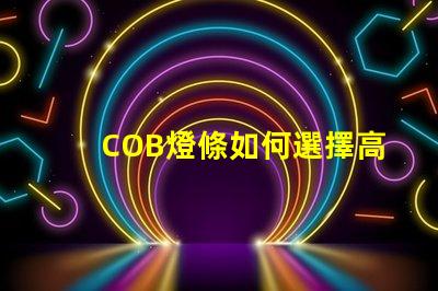 COB燈條如何選擇高效的COB燈條以提升照明效果
