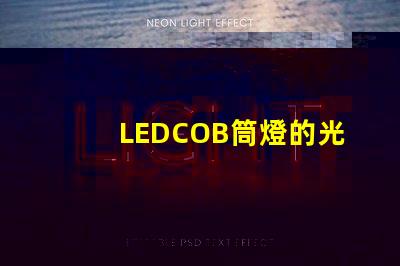 LEDCOB筒燈的光效真的有那么好嗎探索LEDCOB筒燈的真實亮度與節(jié)能效果