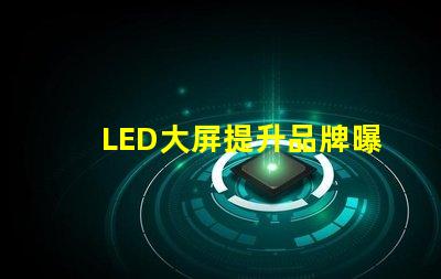 LED大屏提升品牌曝光率的最佳選擇