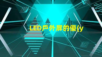LED戶外屏的優(yōu)勢如何影響您的投資決策了解LED戶外屏帶來的投資回報