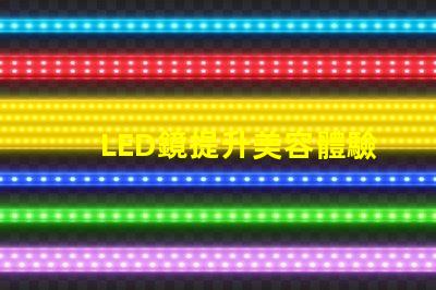 LED鏡提升美容體驗(yàn)的智能科技