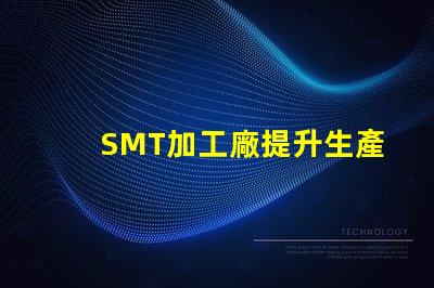 SMT加工廠提升生產(chǎn)效率的關(guān)鍵所在,您準(zhǔn)備好了嗎