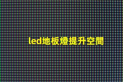 led地板燈提升空間氛圍的智能照明選擇
