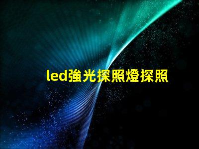 led強光探照燈探照燈應用領(lǐng)域與選擇指南