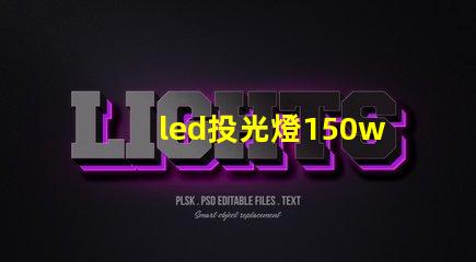 led投光燈150w價格揭示市場最優(yōu)選擇與隱藏費用