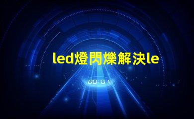 led燈閃爍解決led燈閃爍問(wèn)題的最佳方案