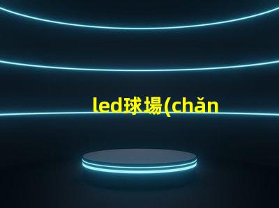 led球場(chǎng)專用燈提升運(yùn)動(dòng)表現(xiàn)的最佳照明選擇