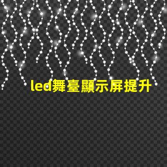led舞臺顯示屏提升表演效果的關(guān)鍵技術(shù)