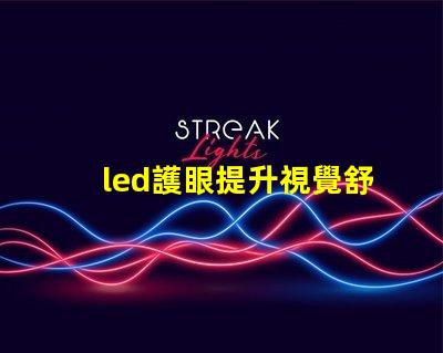 led護眼提升視覺舒適度的理想選擇嗎