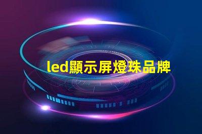 led顯示屏燈珠品牌