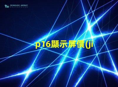 p16顯示屏價(jià)格揭示影響價(jià)格的關(guān)鍵因素