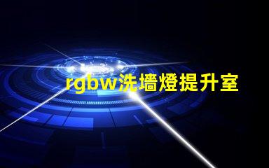 rgbw洗墻燈提升室內外氛圍的多功能照明選擇