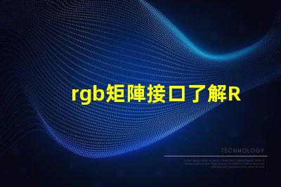 rgb矩陣接口了解RGB矩陣接口的重要性與應用