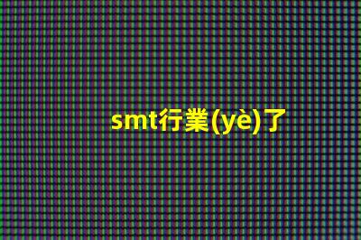 smt行業(yè)了解SMT行業(yè)未來發(fā)展趨勢的關(guān)鍵
