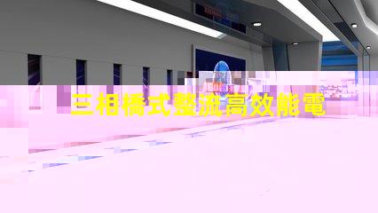 三相橋式整流高效能電源解決方案的秘密