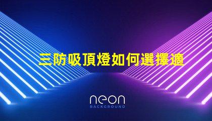 三防吸頂燈如何選擇適合您需求的三防吸頂燈