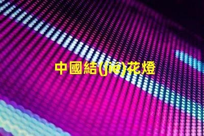 中國結(jié)花燈如何用中國結(jié)花燈提升節(jié)日氛圍
