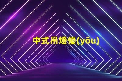 中式吊燈優(yōu)雅設(shè)計與現(xiàn)代科技的完美融合