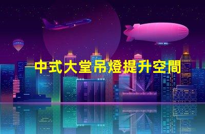 中式大堂吊燈提升空間格調(diào)的設(shè)計選擇