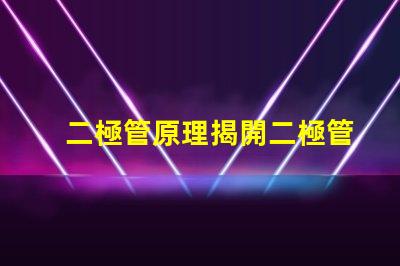 二極管原理揭開二極管工作機制的真相