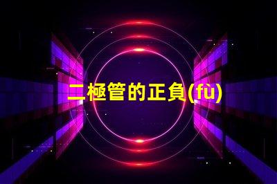 二極管的正負(fù)極怎么區(qū)分深入解析二極管極性識別技巧