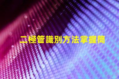 二極管識別方法掌握簡單易行的識別技巧