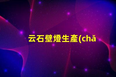 云石壁燈生產(chǎn)廠家如何選擇最優(yōu)質(zhì)的云石壁燈供應(yīng)商
