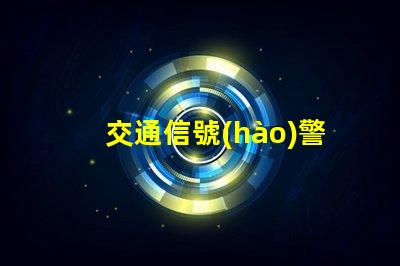 交通信號(hào)警示燈確保安全的智能化交通解決方案