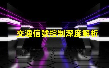 交通信號控制深度解析智能交通系統(tǒng)的關鍵技術