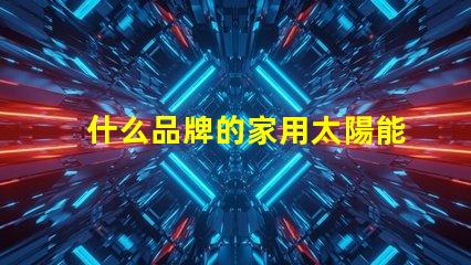 什么品牌的家用太陽能庭院燈好揭秘市場上最佳選擇