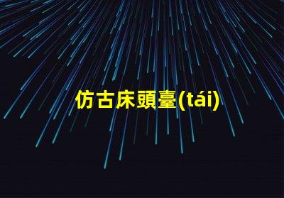 仿古床頭臺(tái)燈提升臥室氛圍的完美選擇