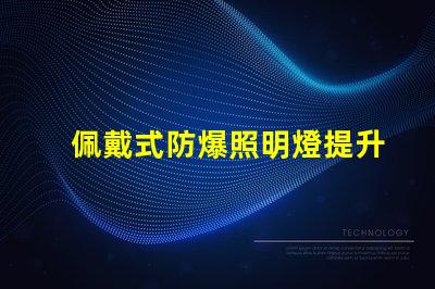 佩戴式防爆照明燈提升安全性的必備設(shè)備,你準(zhǔn)備好了嗎