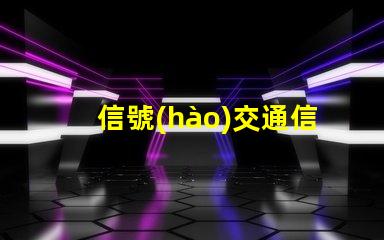 信號(hào)交通信號(hào)燈提升城市交通效率的關(guān)鍵