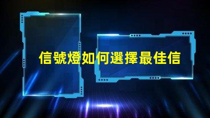信號燈如何選擇最佳信號燈以提升安全性