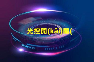 光控開(kāi)關(guān)價(jià)格揭秘光控開(kāi)關(guān)的市場(chǎng)動(dòng)態(tài)與趨勢(shì)