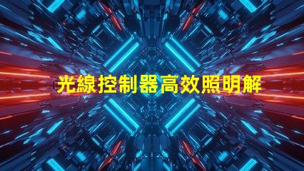 光線控制器高效照明解決方案的秘密