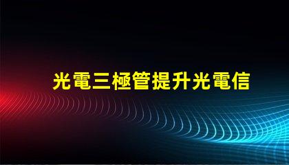 光電三極管提升光電信號(hào)轉(zhuǎn)換效率的關(guān)鍵技術(shù)