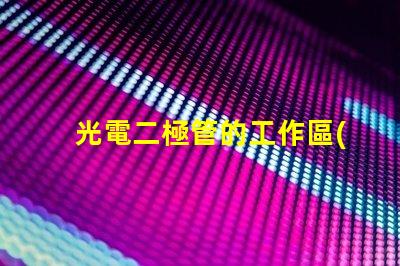 光電二極管的工作區(qū)域探討光電二極管的有效工作范圍
