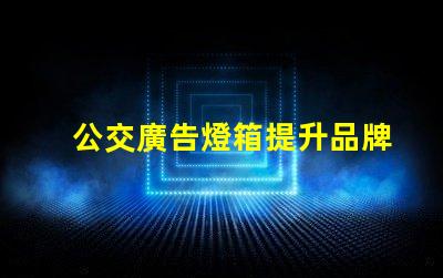 公交廣告燈箱提升品牌曝光的創(chuàng)新廣告方式
